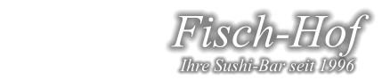 Fisch-Hof Ihre Sushi-Bar seit 1996
